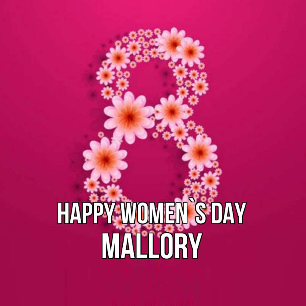 Greetings card с именем, Mallory happy women`s day цветы в виде цифры восемь Greetings with text for free download 